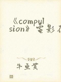《compulsion》电影在线观看
