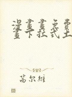 漫画画免费读漫画下拉式土豪漫画