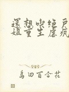 还想吃绝户温小姐重生虐疯前夫全文