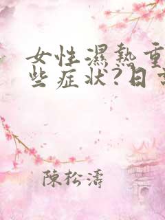 女性湿热重有哪些症状?日常怎么调理能缓解