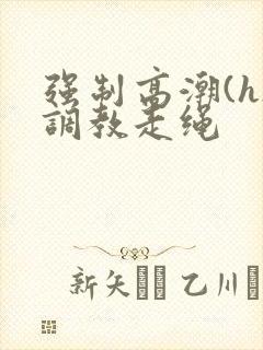 强制高潮(h)调教走绳