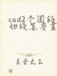 cad2个圆的切线怎么画