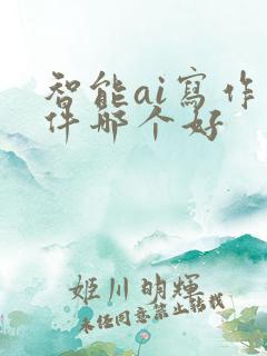 智能ai写作软件哪个好