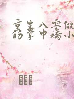 重生八零做大佬的掌中娇小说