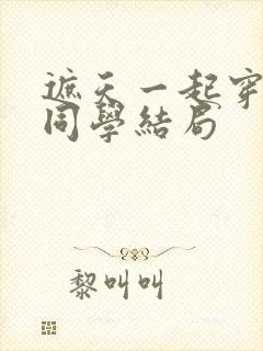 遮天一起穿越的同学结局