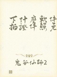 下什么软件可以拍证件照免费的