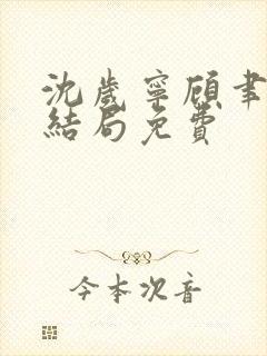 沈岁宁顾聿礼大结局免费