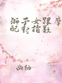 狮子女跟摩羯男配对指数