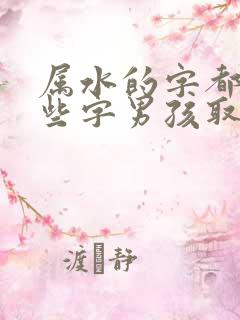 属水的字都有哪些字男孩取名