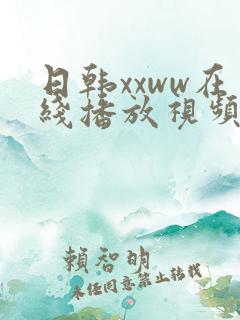 日韩xxww在线播放视频