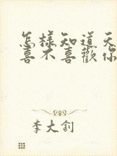 怎样知道天蝎男喜不喜欢你