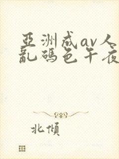 亚洲成av人片乱码色午夜