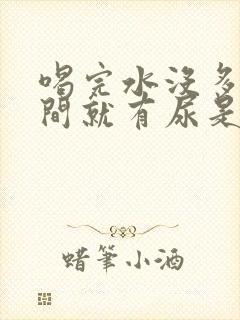 喝完水没多长时间就有尿是怎么回事