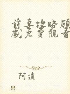 前妻攻略顾总短剧免费观看全集