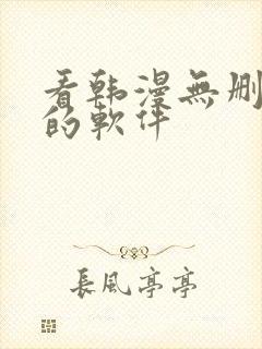 看韩漫无删减版的软件