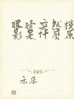 眼睛突然模糊重影是什么原因引起的