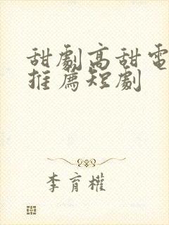 甜剧高甜电视剧推荐短剧