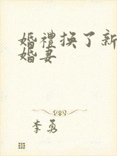 婚礼换了新娘未婚妻