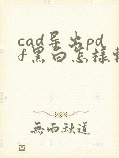 cad导出pdf黑白怎样转为彩色