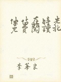 他站在时光深处免费阅读北倾