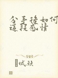 分手后如何挽回这段感情