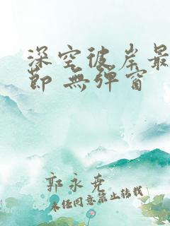 深空彼岸最新章节 无弹窗