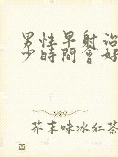 男性早射治疗多少时间会好