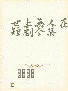 世上无人在似他短剧全集