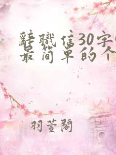 辞职信30字(最简单的个人辞职原因)