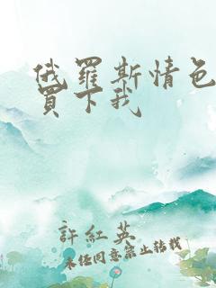 俄罗斯情色电影买下我