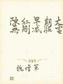 陈红早期大尺度无删减版电影