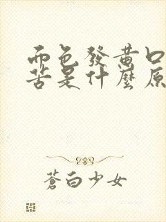 面色发黄口干口苦是什么原因