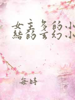 女主多的小说完结的玄幻小说