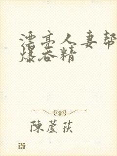 漂亮人妻帮我口爆吞精