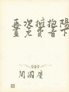 再次拥抱阳光漫画免费看下拉式