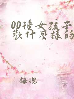 00后女孩子喜欢什么样的男生