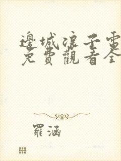 边城浪子电视剧免费观看全集