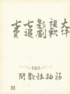 七七影视大全免费追剧软件下载