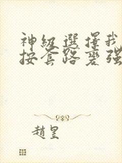 神级选择我从不按套路变强笔趣阁