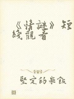 《情谜》短剧在线观看