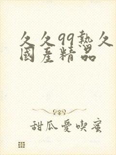 久久99热久久国产精品