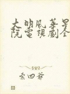 大明风华星辰影院电视剧全集免费观看