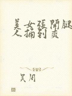 美女张开腿给男人捅到爽