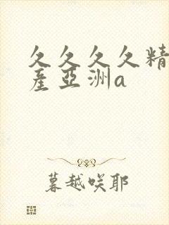 久久久久精品国产亚洲a