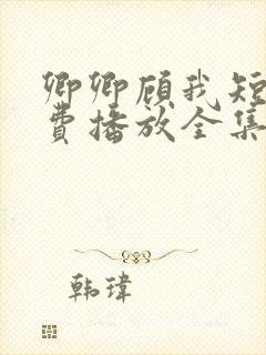 卿卿顾我短剧免费播放全集