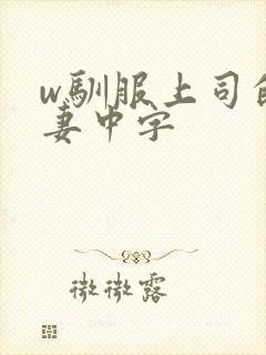 w驯服上司的人妻中字