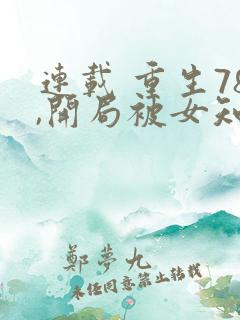 连载 重生78,开局被女知青退婚