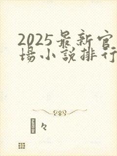 2025最新官场小说排行榜