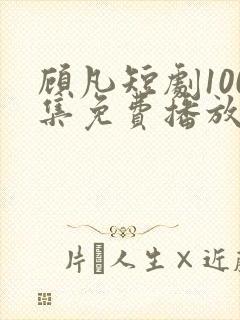 顾凡短剧100集免费播放