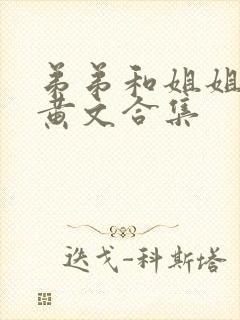 弟弟和姐姐小说黄文合集